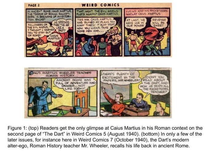 Figure 1: (top) Readers get the only glimpse at Caius Martius in his Roman context on the second page of “The Dart” in Weird Comics 5 (August 1940). (bottom) In only a few of the later issues, for instance here in Weird Comics 7 (October 1940), the Dart’s modern alter-ego, Roman History teacher Mr. Wheeler, recalls his life back in ancient Rome.
