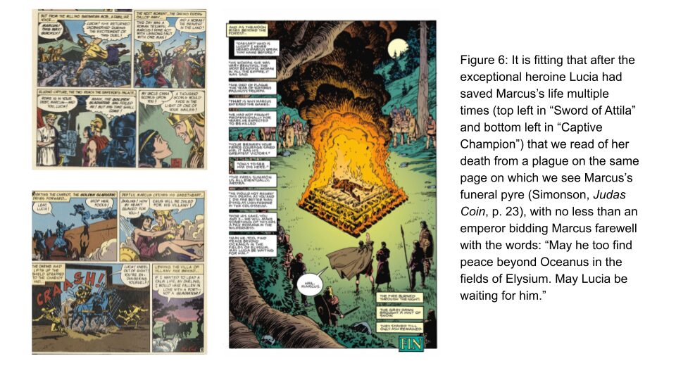 Figure 6: It is fitting that after the exceptional heroine Lucia had saved Marcus’s life multiple times (top left in “Sword of Attila” and bottom left in “Captive Champion”) that we read of her death from a plague on the same page on which we see Marcus’s funeral pyre (Simonson, Judas Coin, p. 23), with no less than an emperor bidding Marcus farewell with the words: “May he too find peace beyond Oceanus in the fields of Elysium. May Lucia be waiting for him.”